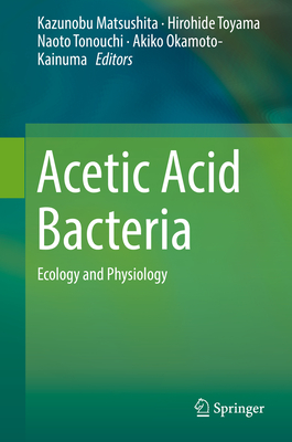 Acetic Acid Bacteria: Ecology and Physiology By Kazunobu Matsushita (Editor), Hirohide Toyama (Editor), Naoto Tonouchi (Editor) Cover Image