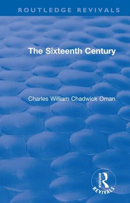Revival: The Sixteenth Century (1936) (Routledge Revivals) By Charles William Chadwick Oman Cover Image