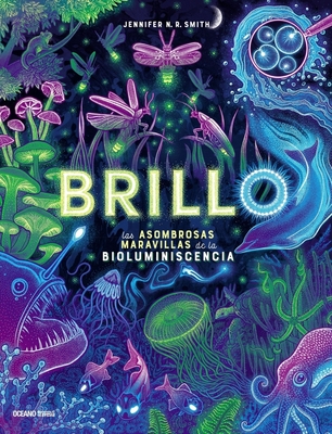 Brillo / Glow: Las asombrosas maravillas de la bioluminescencia / The amazing wonders of bioluminescence (El libro Océano de…) By Jennifer N. R. Smith Cover Image