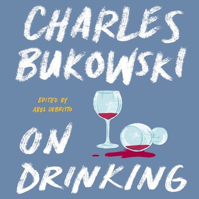 On Drinking By Charles Bukowski, Abel Debritto, Roger Wayne (Read by) Cover Image