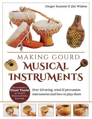 Making Gourd Musical Instruments: Over 60 String, Wind & Percussion Instruments & How to Play Them By James Widess, Ginger Summit Cover Image