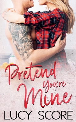 Pretend You're Mine: A Small Town Love Story By Lucy Score Cover Image