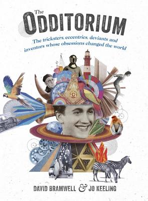 The Odditorium: The Tricksters, Eccentrics, Deviants and Inventors Whose Obsessions Changed the World Cover Image