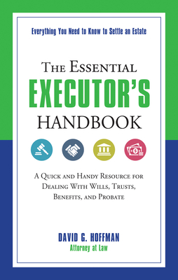 The Essential Executor's Handbook: A Quick and Handy Resource for Dealing With Wills, Trusts, Benefits, and Probate (The Essential Handbook) By David G. Hoffman Cover Image