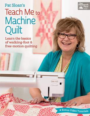 Pat Sloan's Teach Me to Machine Quilt - Learn the Basics of Walking Foot and Free-Motion Quilting