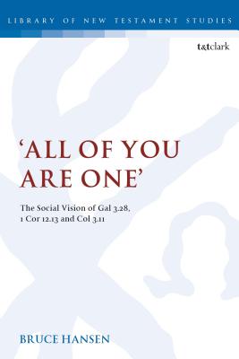 'All of You are One': The Social Vision of Gal 3.28, 1 Cor 12.13 and Col 3.11 (Library of New Testament Studies) By Bruce Hansen Cover Image