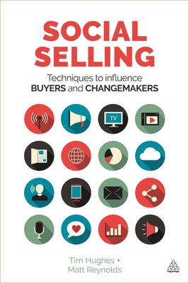 Social Selling: Techniques to Influence Buyers and Changemakers By Tim Hughes, Matt Reynolds Cover Image