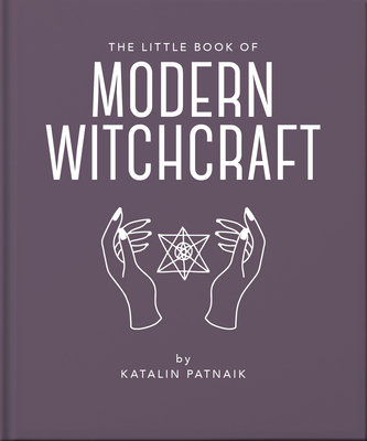 The Little Book of Modern Witchcraft: A Magical Introduction to the Beliefs and Practice (Little Books of Mind #22)