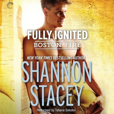 Fully Ignited Lib/E (Boston Fire #3) By Shannon Stacey, Tatiana Sokolov (Read by) Cover Image