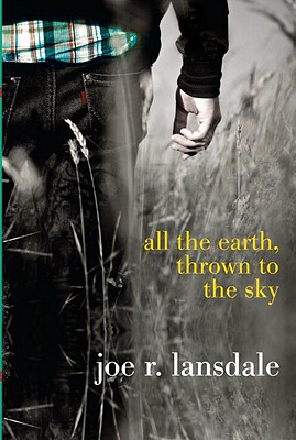 All the Earth, Thrown to the Sky By Joe R. Lansdale Cover Image