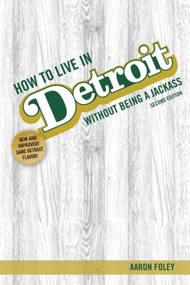 How to Live in Detroit Without Being a Jackass By Aaron Foley Cover Image