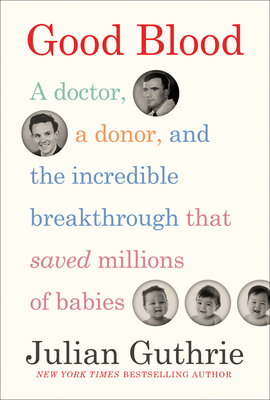 Good Blood: A Doctor, a Donor, and the Incredible Breakthrough that Saved Millions of Babies Cover Image
