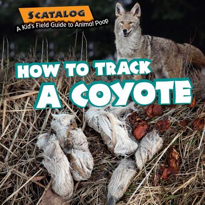 How to Track a Coyote (Scatalog: A Kid's Field Guide to Animal Poop) Cover Image