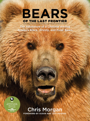 Bears of the Last Frontier: The Adventure of a Lifetime among Alaska's Black, Grizzly, and Polar Bears Cover Image