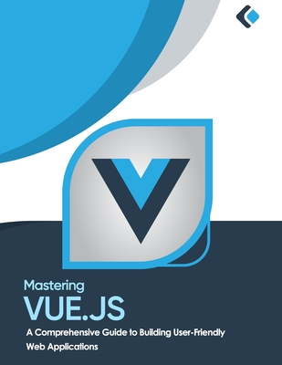 Mastering Vue.js: A Comprehensive Guide to Building User-Friendly Web Applications Cover Image