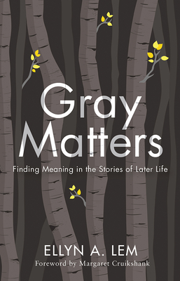 Gray Matters: Finding Meaning in the Stories of Later Life (Global Perspectives on Aging)