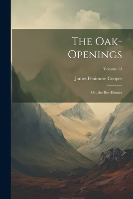 The Oak-Openings: Or, the Bee-Hunter; Volume 14
