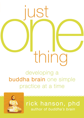 Just One Thing: Developing a Buddha Brain One Simple Practice at a Time By Rick Hanson Cover Image