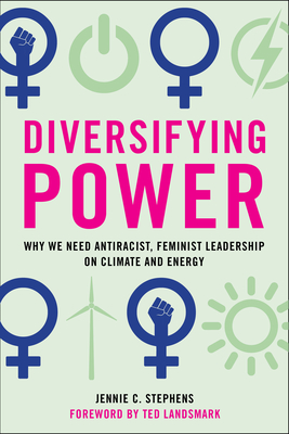 Diversifying Power: Why We Need Antiracist, Feminist Leadership on Climate and Energy By Jennie C. Stephens, Ted Landsmark (Foreword by) Cover Image