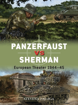 Panzerfaust vs Sherman: European Theater 1944–45 (Duel) By Steven J. Zaloga, Alan Gilliland (Illustrator), Johnny Shumate (Illustrator) Cover Image