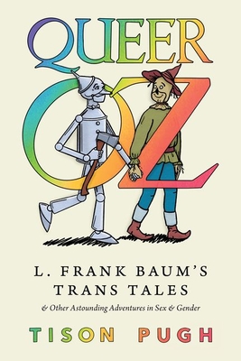 Queer Oz: L. Frank Baum's Trans Tales and Other Astounding Adventures in Sex and Gender (Children's Literature Association) By Tison Pugh Cover Image