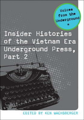 Insider Histories of the Vietnam Era Underground Press, Part 2 (Voices from the Underground   ) By Ken Wachsberger (Editor) Cover Image