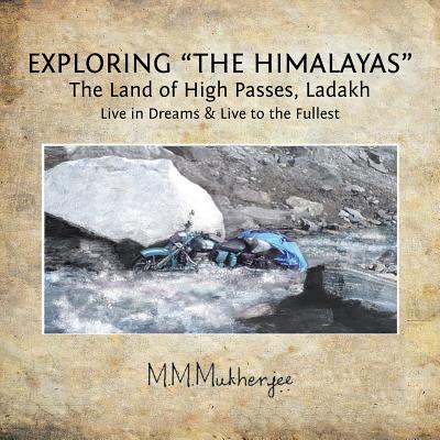 Exploring the Himalayas: The Land of High Passes, Ladakh By Mukul Mukherjee Cover Image