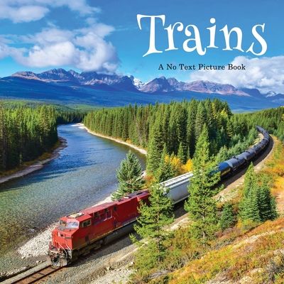 Trains, A No Text Picture Book: A Calming Gift for Alzheimer Patients and Senior Citizens Living With Dementia (Soothing Picture Books for the Heart and Soul #37)