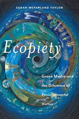 Ecopiety: Green Media and the Dilemma of Environmental Virtue (Religion and Social Transformation #1)