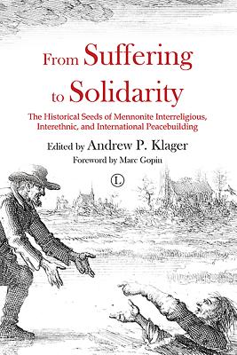 From Suffering to Solidarity: The Historical Seeds of Mennonite Interreligious, Interethnic and International Peacebuilding Cover Image