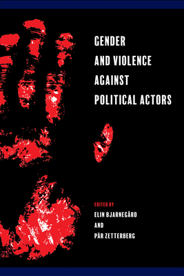 Gender and Violence against Political Actors By Elin Bjarnegård (Editor), Pär Zetterberg (Editor) Cover Image