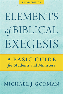 Elements of Biblical Exegesis: A Basic Guide for Students and Ministers By Michael J. Gorman Cover Image
