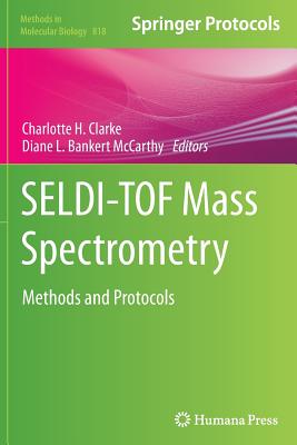 Seldi-Tof Mass Spectrometry: Methods and Protocols (Methods in Molecular Biology #818) By Charlotte H. Clarke (Editor), Diane L. Bankert McCarthy (Editor) Cover Image