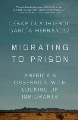 Migrating to Prison: America's Obsession with Locking Up Immigrants Cover Image