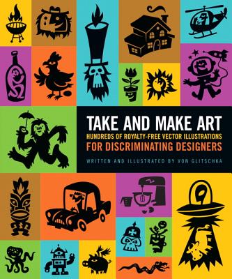 Take and Make Art: Hundreds of Royalty-Free Vector Illustrations for Discriminating Designers By Von R. Glitschka Cover Image
