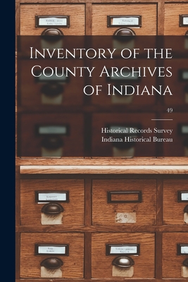 Inventory of the County Archives of Indiana; 49 By Historical Records Survey (Ind ) (Created by), Indiana Historical Bureau (Created by) Cover Image