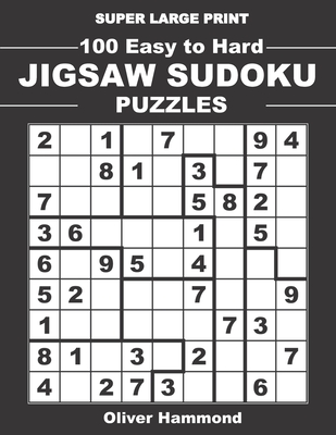 Super Large Print 100 Easy To Hard Jigsaw Sudoku Puzzles: One Gigantic Irregular Sudoku Puzzle Per Page - Games for Elderly & Sight Impaired By Oliver Hammond Cover Image