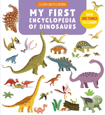 My First Encyclopedia of Dinosaurs: Over 500 Things to Learn! (Clever Encyclopedia) By Clever Publishing Cover Image