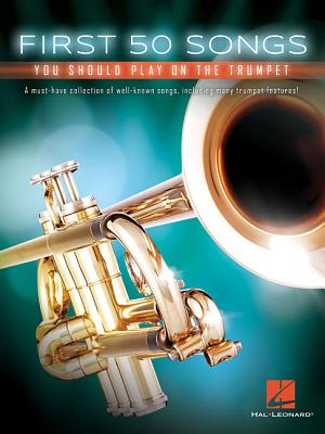 First 50 Songs You Should Play on the Trumpet By Hal Leonard Corp (Created by) Cover Image