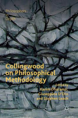 Collingwood on Philosophical Methodology (Philosophers in Depth) By Karim Dharamsi (Editor), Giuseppina D'Oro (Editor), Stephen Leach (Editor) Cover Image