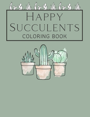 Happy Succulents Coloring Book: Stress-Relieving Illustrations to Color  (Paperback) | Quail Ridge Books