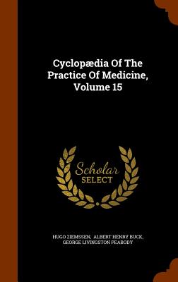 Cyclopaedia of the Practice of Medicine, Volume 15 By Hugo Ziemssen, Albert Henry Buck (Created by), George Livingston Peabody (Created by) Cover Image