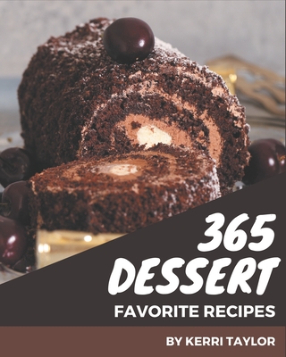 365 Favorite Dessert Recipes: A One-of-a-kind Dessert Cookbook By Kerri Taylor Cover Image