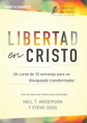Libertad en Cristo: Un Curso de 10 semanas para un discipulado transformador - Participante By Neil Anderson, Steve Goss Cover Image