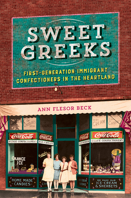 Sweet Greeks: First-Generation Immigrant Confectioners in the Heartland  (Heartland Foodways) Cover Image