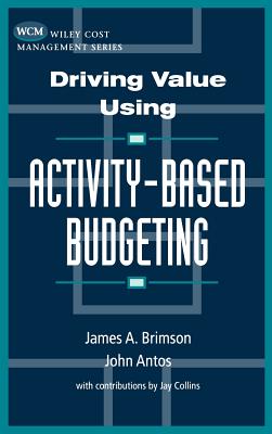Driving Value Using Activity-Based Budgeting (Wiley Cost Management #1)