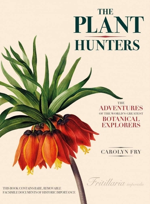 The Plant Hunters: The Adventures of the World's Greatest Botanical Explorers By Carolyn Fry Cover Image