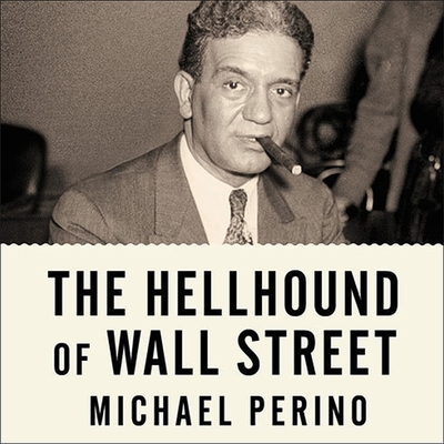 The Hellhound of Wall Street Lib/E: How Ferdinand Pecora's Investigation of the Great Crash Forever Changed American Finance cover