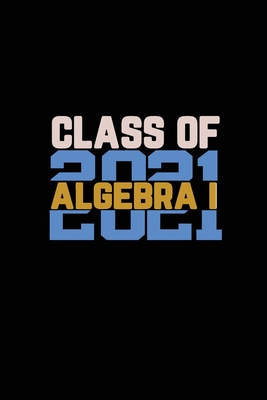 Class Of 2021 Algebra I: Senior 12th Grade Graduation Notebook Cover Image