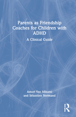 Parents as Friendship Coaches for Children with ADHD: A Clinical Guide Cover Image